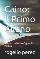 Caino: Il Primo Alieno: Alieno: Un Nuovo Sguardo Biblico B0CFZDNH8Q Book Cover