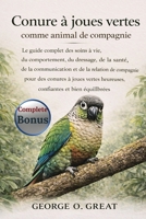 CONURE À JOUES VERTES COMME ANIMAL DE COMPAGNIE: Le guide complet des soins à vie, du comportement, du dressage, de la santé, de la communication et ... et bien équilibrées (French Edition) B0GJDD4D8G Book Cover