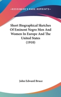 Short Biographical Sketches Of Eminent Negro Men And Women In Europe And The United States 0548620326 Book Cover