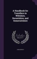 A Handbook for Travellers in Wiltshire, Dorsetshire and Somersetshire 1019168412 Book Cover