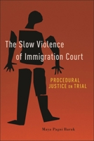 The Slow Violence of Immigration Court: Procedural Justice on Trial 1479821047 Book Cover