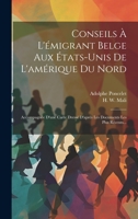 Conseils À L'émigrant Belge Aux États-unis De L'amérique Du Nord: Accompagnée D'une Carte Dressé D'après Les Documents Les Plus Récents... (French Edition) 1020143371 Book Cover