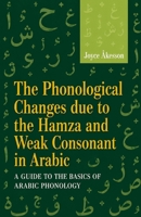 The Phonological Changes due to the Hamza and Weak Consonant in Arabic,: A Guide to the basics of Arabic Phonology 9190108213 Book Cover
