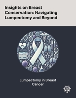 Insights on Breast Conservation: Navigating Lumpectomy and Beyond 1022898450 Book Cover