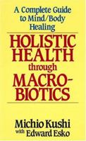 Holistic Health Through MacRobiotics: A Complete Guide to Mind/Body Healing 087040895X Book Cover