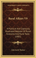 Rural Affairs V9: A Practical And Copiously Illustrated Register Of Rural Economy And Rural Taste 1437126383 Book Cover