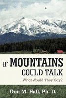 If Mountains Could Talk: What Would They Say? 1615072799 Book Cover