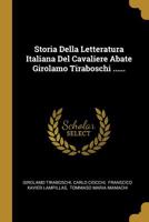 Storia Della Letteratura Italiana Del Cavaliere Abate Girolamo Tiraboschi ...... 1010555103 Book Cover