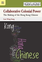 Collaborative Colonial Power: The Making of the Hong Kong Chinese 9622099300 Book Cover