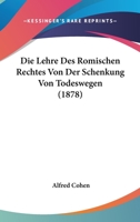 Die Lehre Des Romischen Rechtes Von Der Schenkung Von Todeswegen (1878) 1120450160 Book Cover