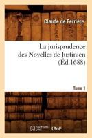 La Jurisprudence Des Novelles de Justinien. Tome 1 (A0/00d.1688) 2012681816 Book Cover