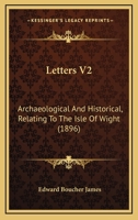Letters V2: Archaeological And Historical, Relating To The Isle Of Wight 1164956361 Book Cover