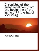 Chronicles of the Great Rebellion. from the Beginning of the Same Until the Fall of Vicksburg 1275754732 Book Cover