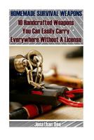 Homemade Survival Weapons: 10 Handcrafted Weapons You Can Easily Carry Everywhere Without a License 1544162650 Book Cover