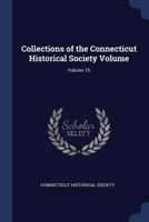 Collections Of The Connecticut Historical Society, Volume 15... 1376908689 Book Cover