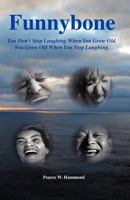 Funnybone: You Don't Stop Laughing When You Grow Old. You Grow Old When You Stop Laughing. 1480034622 Book Cover