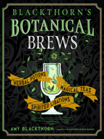 Blackthorn's Botanical Brews: Herbal Potions, Magical Teas, and Spirited Libations 1578637155 Book Cover