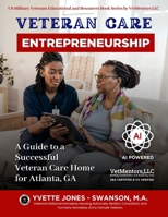 Veteran Care Entrepreneurship: A Guide to Successful Veteran Care Home for Atlanta, GA (US Military Veterans Educational and Resources Book Series by VetMentors LLC) B0DZ2XJSC8 Book Cover