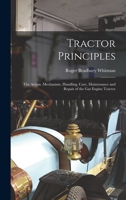 Tractor Principles: The Action, Mechanism, Handling, Care, Maintenance and Repair of the Gas Engine Tractor 1016408587 Book Cover