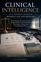 Clinical Intelligence as a Shared Language Between Law and Medicine: Understanding the Patient Journey, Medical Evidence, and the Decisions That Connect Clinical Care to Legal Responsibility B0HCR5DV13 Book Cover