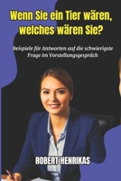 Wenn Sie ein Tier wären, welches wären Sie?: Beispiele für Antworten auf die schwierigste Frage im Vorstellungsgespräch (German Edition) B0DX2FCY7P Book Cover