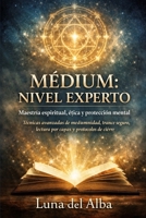 Médium: nivel experto: Maestría espiritual, ética y protección mental: técnicas avanzadas de mediumnidad, trance seguro, lectura por capas y ... Tres Umbrales del Médium) (Spanish Edition) B0GKFH4PXD Book Cover