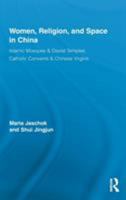 Women, Religion, and Space in China: Islamic Mosques & Daoist Temples, Catholic Convents & Chinese Virgins 0415853303 Book Cover