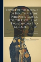 Report of the Bureau of Health for the Philippine Islands for the Fiscal Year From January 1 to December 31, 1914 1022500481 Book Cover