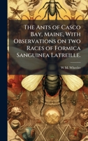 The Ants of Casco Bay, Maine, With Observations on two Races of Formica Sanguinea Latreille. 1023992671 Book Cover