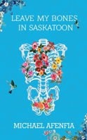 Leave My Bones in Saskatoon 1777688477 Book Cover