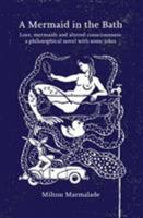 A Mermaid in the Bath: Love, Mermaids and Altered Consciousness: A Philosophical Novel with Some Jokes 0956549764 Book Cover