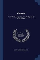 Flowers: Their Moral, Language, and Poetry 1019126922 Book Cover