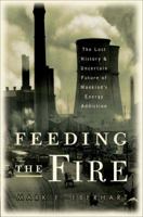 Feeding the Fire: The Lost History and Uncertain Future of Mankind's Energy Addiction 0307237443 Book Cover