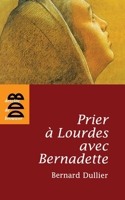 Prier à Lourdes avec Bernadette 2220061248 Book Cover