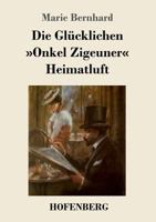 Die Gl�cklichen / Onkel Zigeuner / Heimatluft 3743726130 Book Cover