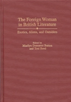The Foreign Woman in British Literature: Exotics, Aliens, and Outsiders (Contributions in Women's Studies) 0313309280 Book Cover
