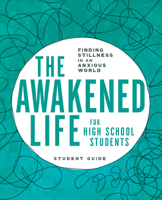The Awakened Life for High School Students: Finding Stillness in an Anxious World, Student Guide 0835819396 Book Cover