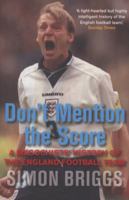 Don't Mention the Score: A Masochist's History of England's Football Team 1849160716 Book Cover