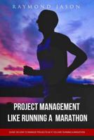 Project Management is like Running A Marathon: Guide on how to manage projects as if you are running a Marathon 1548297615 Book Cover