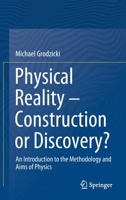 Physical Reality – Construction or Discovery?: An Introduction to the Methodology and Aims of Physics 3030745783 Book Cover