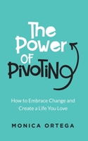 The Power of Pivoting: How to Embrace Change and Create a Life You Love 0578862751 Book Cover