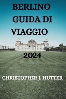 BERLINO GUIDA DI VIAGGIO 2024: LA GUIDA DEFINITIVA PER ESPLORARE LA CITTÀ DI BERLINO B0CKY3BRX4 Book Cover