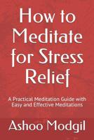 How to Meditate for Stress Relief: A Practical Meditation Guide with Easy and Effective Meditations 1983295639 Book Cover
