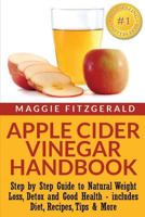 Apple Cider Vinegar Handbook: Step by Step Guide to Natural Weight Loss, Detox and Good Health - includes Diet, Recipes, Tips & More 1495914844 Book Cover