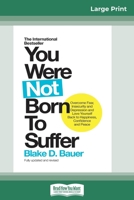 You Were Not Born to Suffer: How to Overcome Fear, Insecurity and Depression and Love Yourself Back to Happiness, Confidence and Peace (16pt Large Print Edition) 0369325273 Book Cover