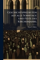 Geschichtspredigten Auf Alle Sonntage Und Feste Des Kirchenjahrs, Volume 1... 1274231299 Book Cover