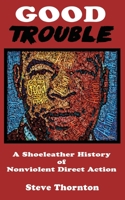 Good Trouble : A Shoeleather History of Nonviolent Direct Action 1732808872 Book Cover