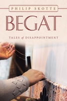 Begat: Tales of Disappointment 1489730583 Book Cover