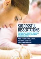 Successful Dissertations: The Complete Guide for Education, Childhood and Early Childhood Studies Students: The Complete Guide for Education and Childhood Studies Students 1441112758 Book Cover