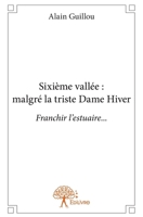 Sixième vallée: malgré la triste Dame Hiver: Franchir l'estuaire... (French Edition) 2332879439 Book Cover